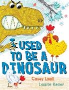 Casey Lyall, Lyall Casey, Laurie Keller, Keller Laurie - I Used to Be a Dinosaur