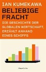 Ian Kumekawa - Beliebige Fracht. Die Geschichte der globalen Wirtschaft, erzählt anhand eines Schiffs