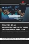MAKUTANO KATUNDI Guillaume LUFU - TAXATION OF AN ADMINISTRATIVE ENTITY UNDER OCCUPATION IN DIFFICULTY