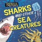 Lynn Huggins-Cooper, Garrett Scott - Dangerous Creatures: Sharks and Other Sea Creatures