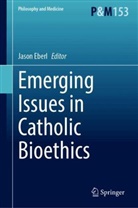 Jason Eberl, Jason T. Eberl, Jason T Eberl - Emerging Issues in Catholic Bioethics