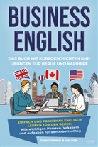 Christopher B Wilson, Christopher B. Wilson - Business English - Das Buch mit Kurzgeschichten und Übungen für Beruf und Karriere