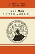 George W Carey, George W. Carey, Inez Eudora Perry - God-Man The Word Made Flesh