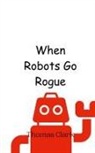 Thomas Clark - When Robots Go Rogue