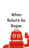 Thomas Clark - When Robots Go Rogue