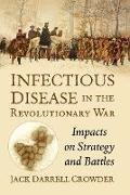 Jack Darrell Crowder - Infectious Disease in the Revolutionary War Impacts on Strategy and Battles