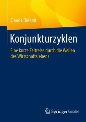 Claude Diebolt - Konjunkturzyklen Eine kurze Zeitreise durch die Wellen des Wirtschaftslebens