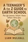 Liam T Mulhall - A Teenager's A to Z Guide to Earth School