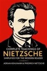 Adrian Kohlmann, Friedrich Nietzsche - Complete Teachings of Nietzsche Simplified for the Modern Reader