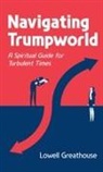 Lowell Greathouse - Navigating Trumpworld