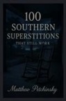 Matthew Petchinsky - 100 Southern Superstitions That Still Work