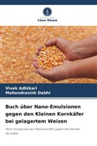 Vivek Adhikari, Mahendrasinh Dabhi - Buch über Nano-Emulsionen gegen den Kleinen Kornkäfer bei gelagertem Weizen