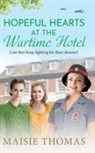 Maisie Thomas - Hopeful Hearts at the Wartime Hotel