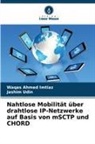 Waqas Ahmed Imtiaz, Jashim Udin - Nahtlose Mobilität über drahtlose IP-Netzwerke auf Basis von mSCTP und CHORD