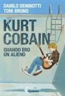 Toni Bruno, Danilo Deninotti - Kurt Cobain. Quando ero un alieno
