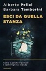 Alberto Pellai, Barbara Tamborini - Esci da quella stanza. Come e perché riportare i nostri figli nel mondo