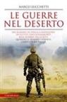 Marco Lucchetti - Le guerre nel deserto. Dai romani in Persia a Napoleone in Egitto, dall'Afrikakorps alla guerra del Golfo: quando il deserto diventa campo di battaglia