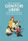 Silvia Martella - Genitori liberi. Itinerari per educare senza sensi di colpa
