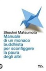 Keisuke (Shoukei) Matsumoto - Manuale di un monaco buddhista per sconfiggere la paura degli altri. Tecniche per vivere meglio senza consumare la propria anima