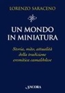 Lorenzo Saraceno - Un mondo in miniatura. Storia, mito, attualità della tradizione eremitica camaldolese
