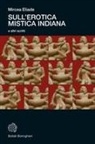 Mircea Eliade - Sull'erotica mistica indiana e altri scritti