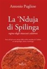 Antonio Pugliese - La 'nduja di Spilinga - regina degli insaccati calabresi. Storia del più noto salume della civiltà contadina di Calabria tra antropologia, salute e tecnologia
