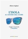 Alberto Sogliani - L' isola al centro del cuore. Viaggio emozionale a Karpathos