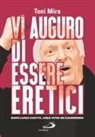 Antonio M. Mira - Vi auguro di essere eretici. Don Luigi Ciotti, una vita in cammino