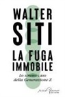Walter Siti - La fuga immobile. Lo strano caso della Generazione Z