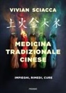 Vivian Sciacca - Medicina tradizionale cinese. Impieghi, rimedi, cure