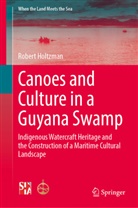 Robert Holtzman - Canoes and Culture in a Guyana Swamp