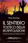 Victor Sánchez - Il sentiero tolteco della ricapitolazione. Guarire il passato per liberare l'anima