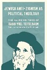 Rabbi Yoel Teitelbaum - Jewish Anti-Zionism as Political Theology