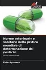 Eldar Ayanbaev - Norme veterinarie e sanitarie nella pratica mondiale di determinazione dei pesticidi