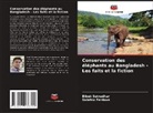 Sabrina Ferdous, Bibek Sutradhar - Conservation des éléphants au Bangladesh - Les faits et la fiction