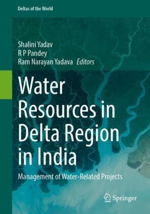 Ram Narayan Yadava, R P Pandey, R P Pandey, Shalini Yadav, Ram Narayan Yadava - Water Resources in Delta Region in India - Management of Water-Related Projects