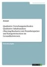 Anonym, Anonymous - Qualitative Forschungsmethoden. Qualitative Inhaltsanalyse (Mayring/Kuckartz) mit Praxisbeispielen und Kategoriensystem im Gesundheitswesen
