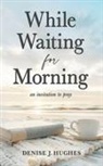 Denise J Hughes, Denise J. Hughes - While Waiting for Morning