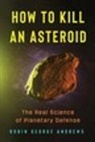 Robin George Andrews - How to Kill an Asteroid
