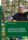 Andreas Ehmann - Mein Buch über Bogenschießen
