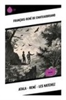 François-René Chateaubriand - Atala - René - Les Natchez