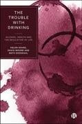 Mats Ekendahl, Helen Keane, David Moore - The Trouble with Drinking Alcohol, Health and the Regulation of Life