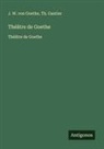 Th. Gautier, Johann Wolfgang von Goethe - Théâtre de Goethe
