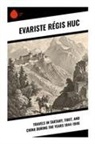 Evariste Régis Huc - Travels in Tartary, Tibet, and China During the Years 1844-1846