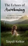 Sayali Kelkar - The Echoes of Awakening A collection of poetries filled with love and wisdom