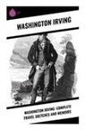 Washington Irving - Washington Irving: Complete Travel Sketches and Memoirs