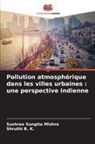 Shruthi B. K., Sushree Sangita Mishra - Pollution atmosphérique dans les villes urbaines : une perspective indienne