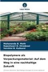 B Kulkar, Mahananda B Math, Varshini B. Kulkarni, Mahananda B. Math, Rajeshwari D Hiredesai, Rajeshwari D. Hiredesai - Biopolymere als Verpackungsmaterial: Auf dem Weg in eine nachhaltige Zukunft
