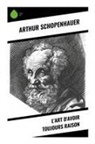 Arthur Schopenhauer - L'Art d'avoir toujours raison