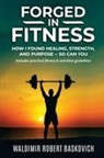 Waldimir Robert Baskovich - FORGED IN FITNESS